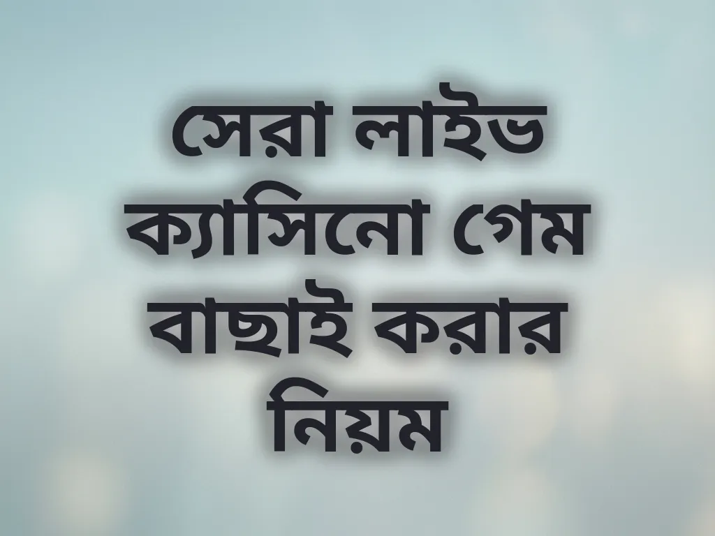 সেরা লাইভ ক্যাসিনো গেম বাছাই করার নিয়ম