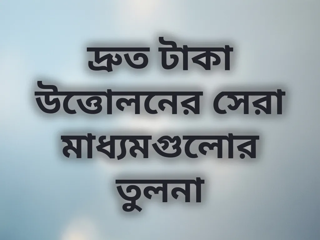 দ্রুত টাকা উত্তোলনের সেরা মাধ্যমগুলোর তুলনা